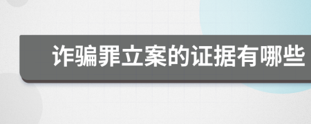 诈骗罪立案的证据有哪些