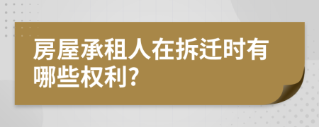 房屋承租人在拆迁时有哪些权利?