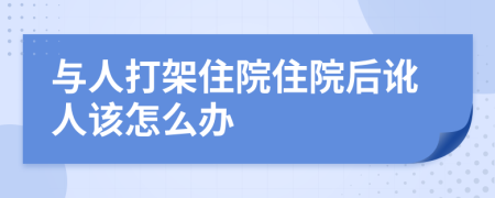 与人打架住院住院后讹人该怎么办