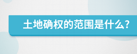 土地确权的范围是什么?