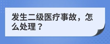 发生二级医疗事故，怎么处理？