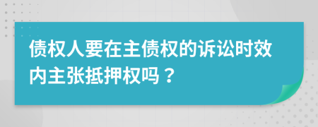 债权人要在主债权的诉讼时效内主张抵押权吗？