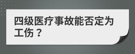 四级医疗事故能否定为工伤？