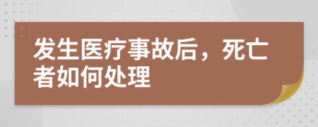 发生医疗事故后，死亡者如何处理