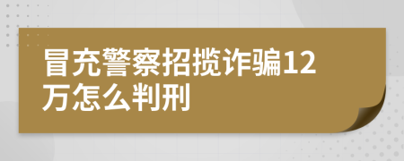 冒充警察招揽诈骗12万怎么判刑