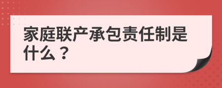 家庭联产承包责任制是什么？