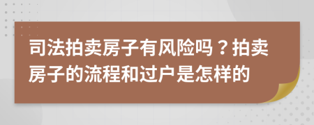 司法拍卖房子有风险吗？拍卖房子的流程和过户是怎样的