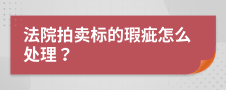 法院拍卖标的瑕疵怎么处理？