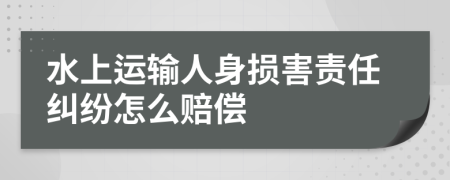 水上运输人身损害责任纠纷怎么赔偿