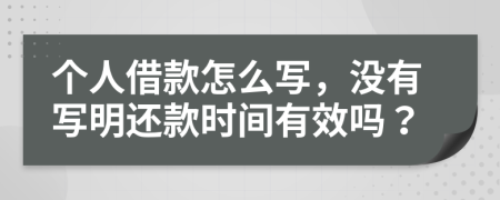 个人借款怎么写，没有写明还款时间有效吗？