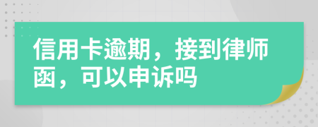 信用卡逾期，接到律师函，可以申诉吗