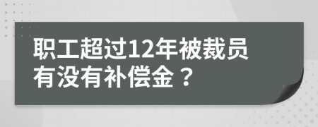 职工超过12年被裁员有没有补偿金？