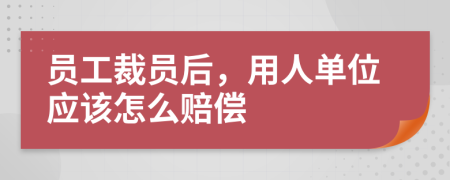 员工裁员后，用人单位应该怎么赔偿