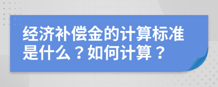 经济补偿金的计算标准是什么？如何计算？