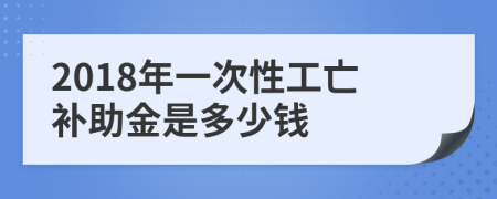 2018年一次性工亡补助金是多少钱