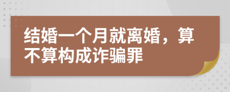 结婚一个月就离婚，算不算构成诈骗罪