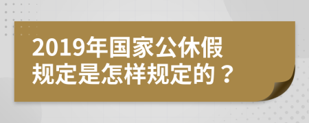 2019年国家公休假规定是怎样规定的？