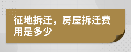 征地拆迁，房屋拆迁费用是多少