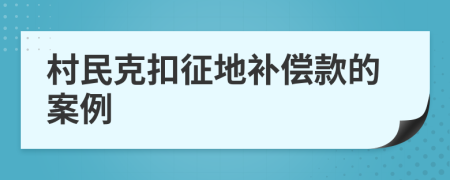 村民克扣征地补偿款的案例