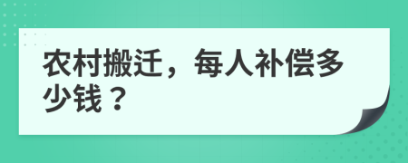 农村搬迁，每人补偿多少钱？