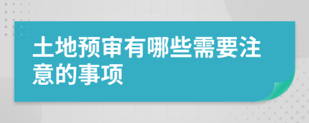 土地预审有哪些需要注意的事项