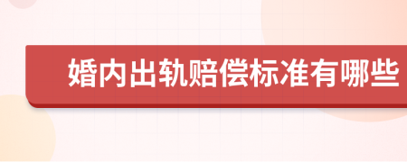 婚内出轨赔偿标准有哪些