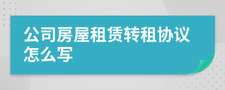 公司房屋租赁转租协议怎么写