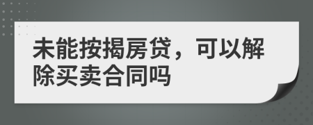 未能按揭房贷，可以解除买卖合同吗