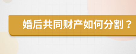 婚后共同财产如何分割？