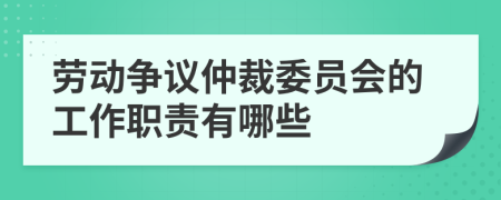 劳动争议仲裁委员会的工作职责有哪些