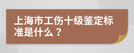 上海市工伤十级鉴定标准是什么？