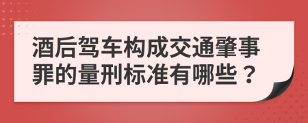 酒后驾车构成交通肇事罪的量刑标准有哪些？