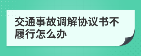 交通事故调解协议书不履行怎么办