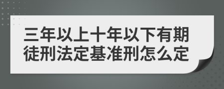 三年以上十年以下有期徒刑法定基准刑怎么定