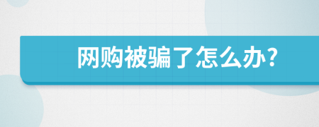 网购被骗了怎么办?