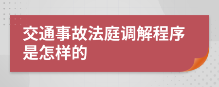 交通事故法庭调解程序是怎样的