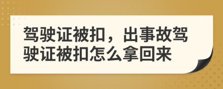 驾驶证被扣，出事故驾驶证被扣怎么拿回来