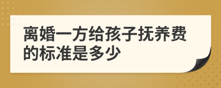 离婚一方给孩子抚养费的标准是多少