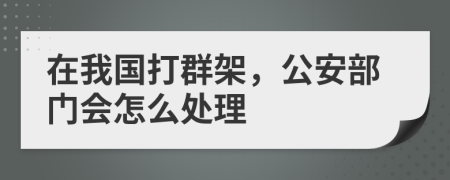 在我国打群架，公安部门会怎么处理