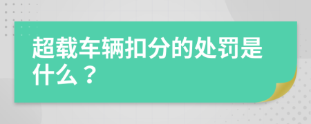 超载车辆扣分的处罚是什么？