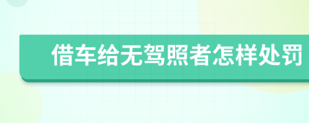 借车给无驾照者怎样处罚