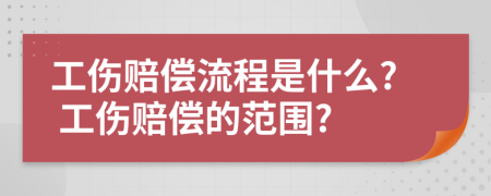 工伤赔偿流程是什么? 工伤赔偿的范围?