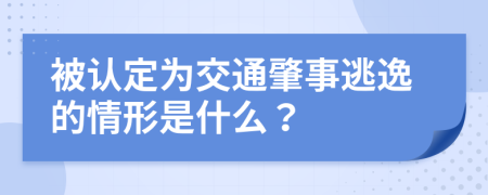 被认定为交通肇事逃逸的情形是什么？