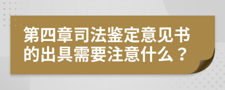 第四章司法鉴定意见书的出具需要注意什么？