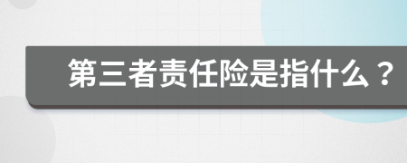 第三者责任险是指什么？
