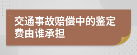 交通事故赔偿中的鉴定费由谁承担