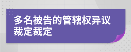 多名被告的管辖权异议裁定裁定