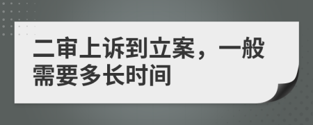 二审上诉到立案，一般需要多长时间