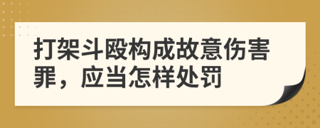 打架斗殴构成故意伤害罪，应当怎样处罚