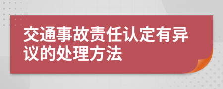 交通事故责任认定有异议的处理方法